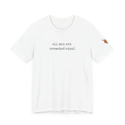 A Simple Truth - All Men Are Cremated Equal T-Shirt