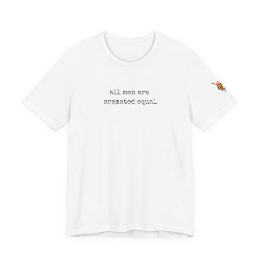 A Simple Truth - All Men Are Cremated Equal T-Shirt